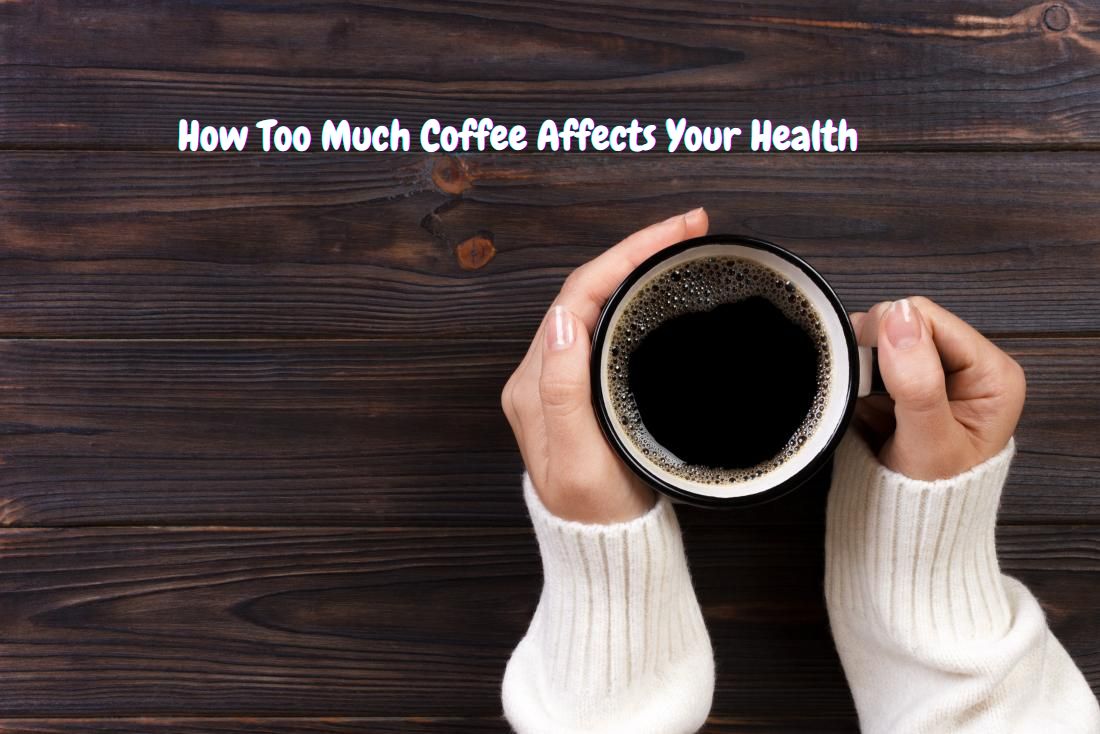 How Too Much Coffee Affects Your Health