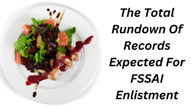 The Total Rundown Of Records Expected For FSSAI Enlistment