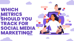 Which Metrics should You Track for Social Media Marketing?