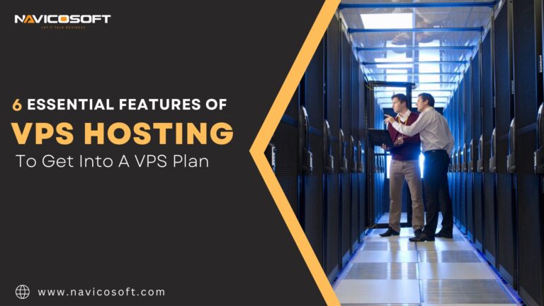 6 Essential Features of VPS Hosting to Get into a VPS Plan
