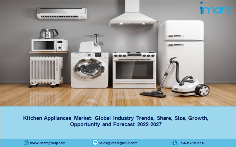 Kitchen Appliances Market 2022, Share, Size, Demand, Trends and Forecast 2027